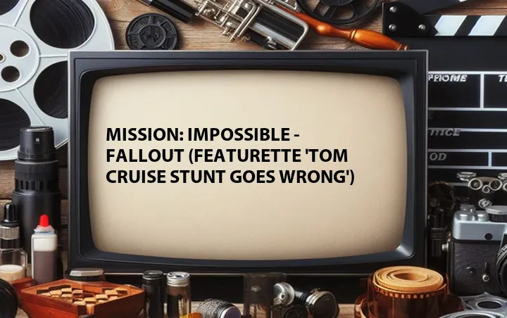Mission: Impossible - Fallout (Featurette 'Tom Cruise Stunt Goes Wrong')