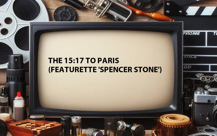 The 15:17 to Paris (Featurette 'Spencer Stone')