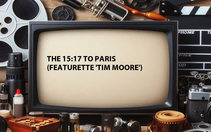 The 15:17 to Paris (Featurette 'Tim Moore')