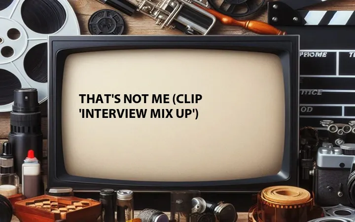 That's Not Me (Clip 'Interview Mix Up')
