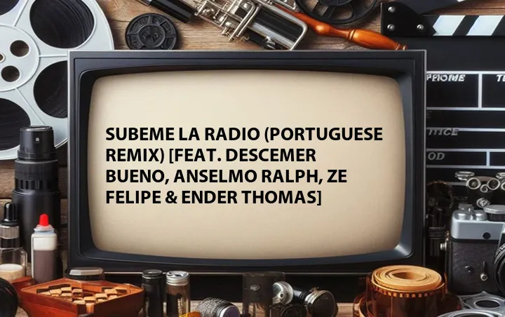 Subeme La Radio (Portuguese Remix) [Feat. Descemer Bueno, Anselmo Ralph, Ze Felipe & Ender Thomas]