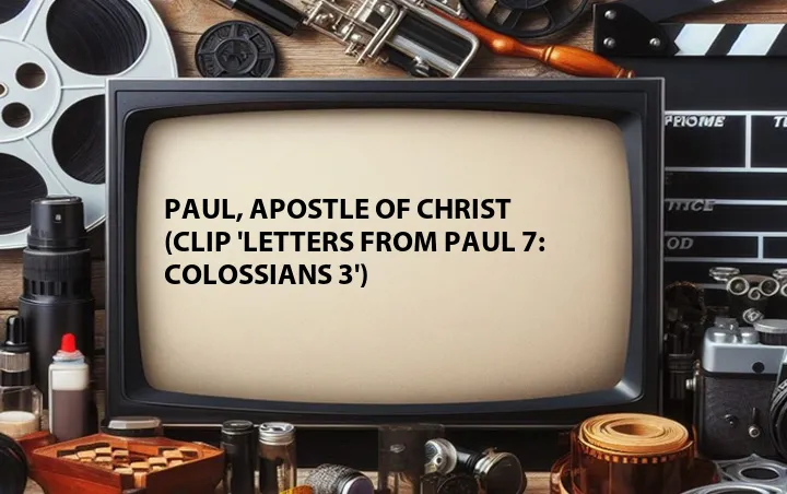 Paul, Apostle of Christ (Clip 'Letters from Paul 7: Colossians 3')
