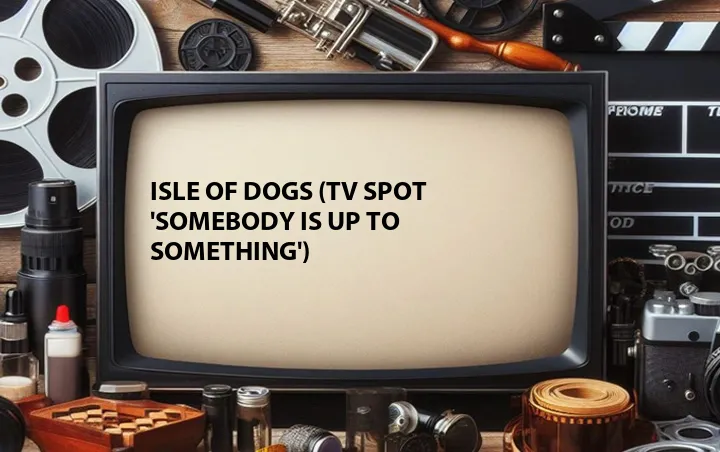 Isle of Dogs (TV Spot 'Somebody Is Up to Something')