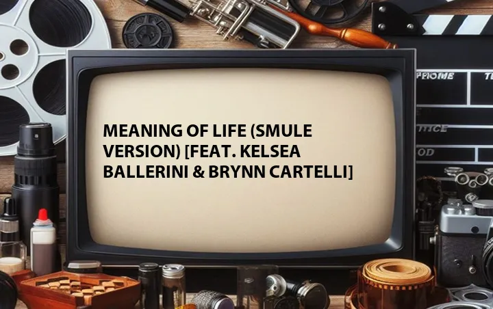 Meaning of Life (Smule Version) [Feat. Kelsea Ballerini & Brynn Cartelli]