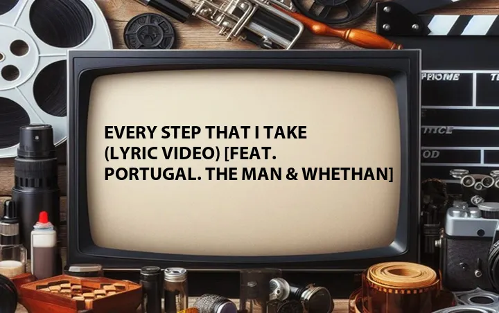 Every Step That I Take (Lyric Video) [Feat. Portugal. The Man & Whethan]