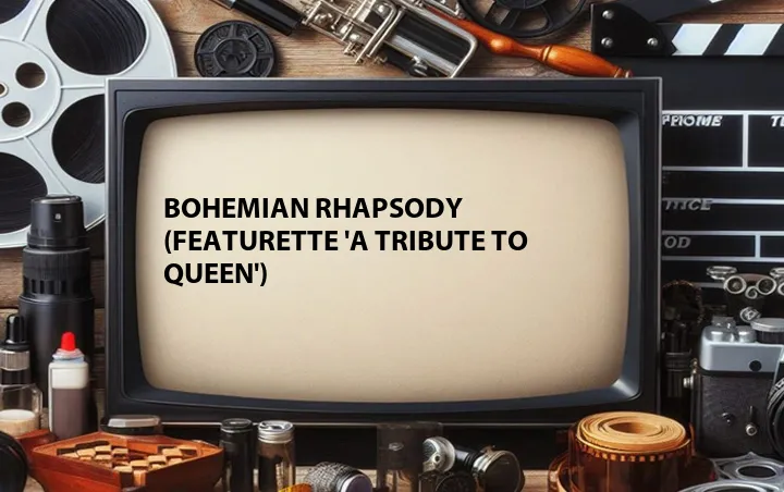 Bohemian Rhapsody (Featurette 'A Tribute to Queen')