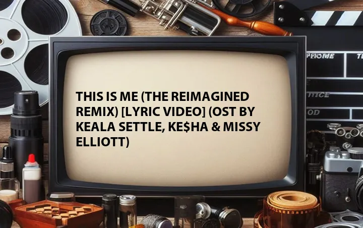 This Is Me (The Reimagined Remix) [Lyric Video] (OST by Keala Settle, Ke$ha & Missy Elliott)