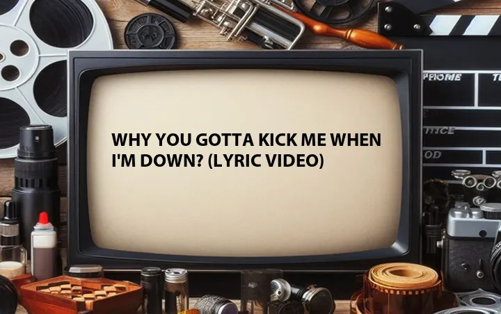 Why You Gotta Kick Me When I'm Down? (Lyric Video)