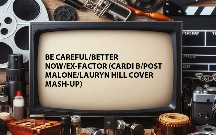 Be Careful/Better Now/Ex-Factor (Cardi B/Post Malone/Lauryn Hill Cover Mash-Up)