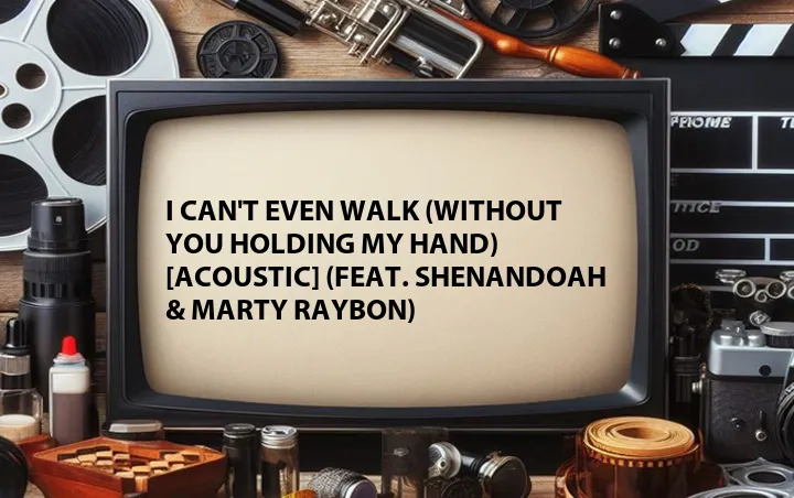 I Can't Even Walk (Without You Holding My Hand) [Acoustic] (Feat. Shenandoah & Marty Raybon)