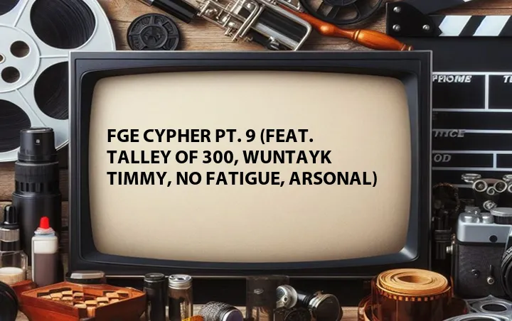 FGE Cypher Pt. 9 (Feat. Talley of 300, Wuntayk Timmy, No Fatigue, Arsonal)