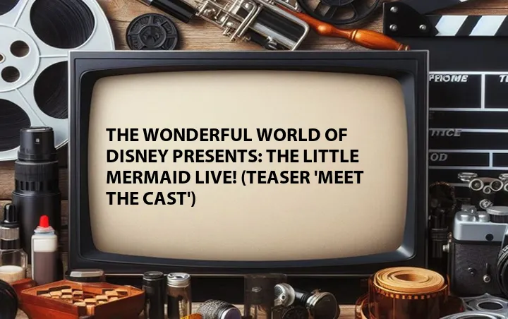 The Wonderful World of Disney Presents: The Little Mermaid Live! (Teaser 'Meet the Cast')