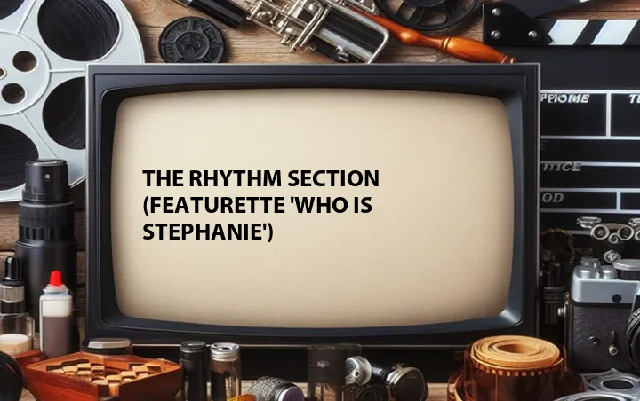 The Rhythm Section (Featurette 'Who Is Stephanie')