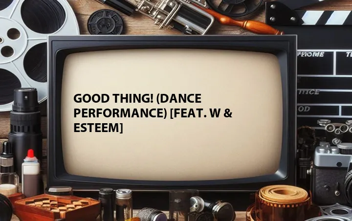Good Thing! (Dance Performance) [Feat. W & Esteem]