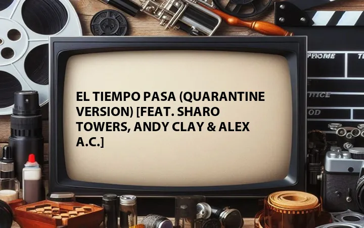 El Tiempo Pasa (Quarantine Version) [Feat. Sharo Towers, Andy Clay & Alex A.C.]