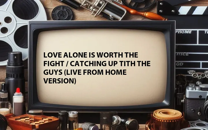 Love Alone Is Worth the Fight / Catching Up tith the Guys (Live From Home Version)