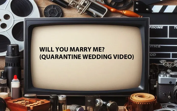 Will You Marry Me? (Quarantine Wedding Video)
