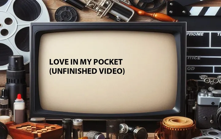 Love in My Pocket (Unfinished Video)