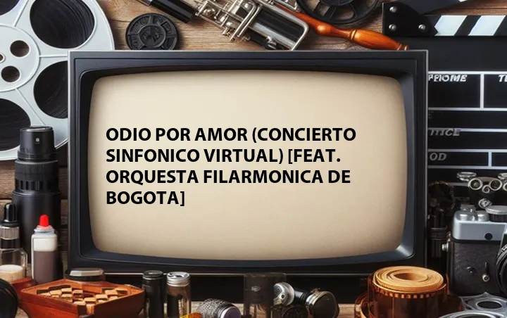 Odio Por Amor (Concierto Sinfonico Virtual) [Feat. Orquesta Filarmonica de Bogota]