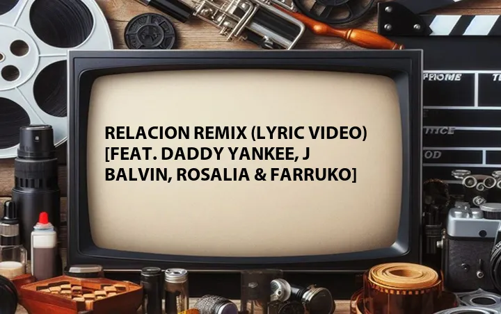 Relacion Remix (Lyric Video) [Feat. Daddy Yankee, J Balvin, Rosalia & Farruko]
