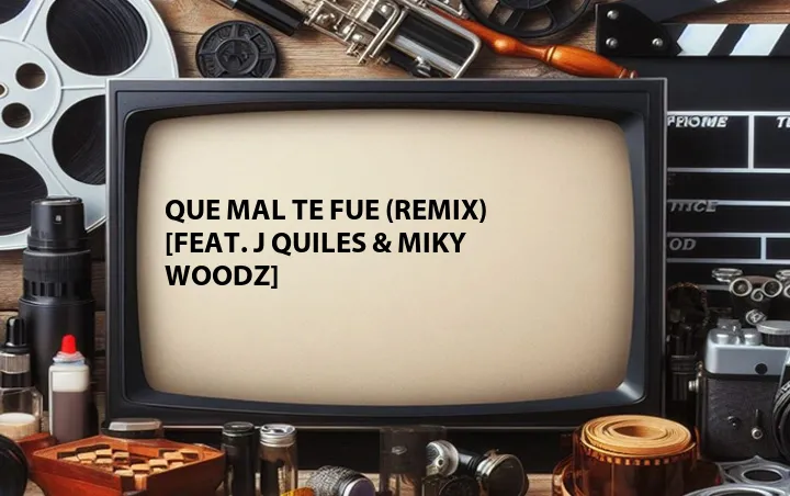 Que Mal Te Fue (Remix) [Feat. J Quiles & Miky Woodz]