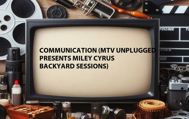 Communication (MTV Unplugged Presents Miley Cyrus Backyard Sessions)