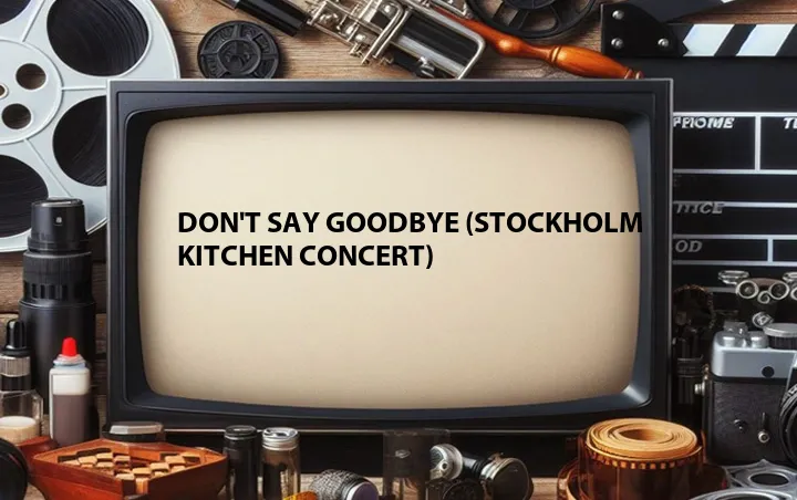 Don't Say Goodbye (Stockholm Kitchen Concert)