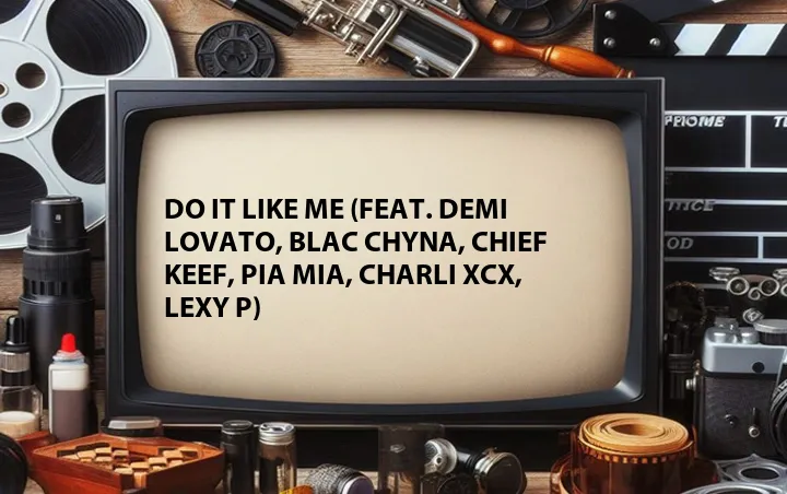Do It Like Me (Feat. Demi Lovato, Blac Chyna, Chief Keef, Pia Mia, Charli XCX, Lexy P)