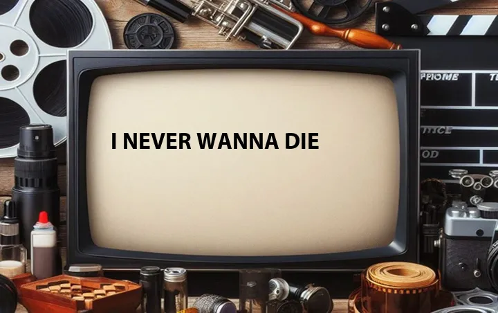 I Never Wanna Die