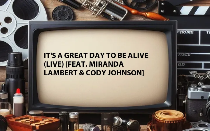 It's a Great Day to Be Alive (Live) [Feat. Miranda Lambert & Cody Johnson]