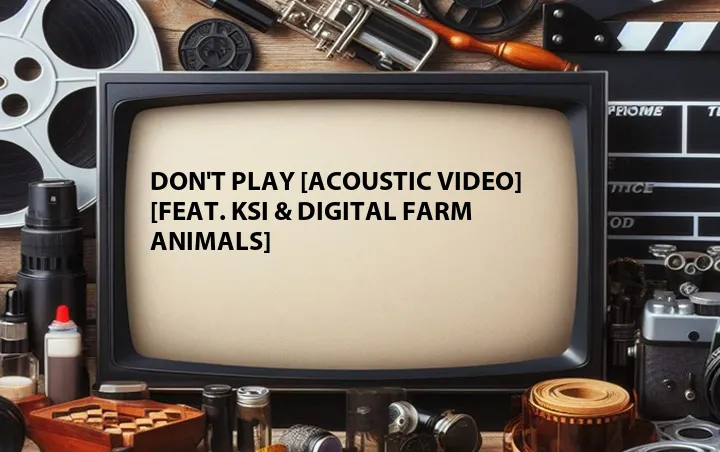 Don't Play [Acoustic Video] [Feat. KSI & Digital Farm Animals]