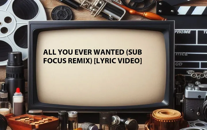 All You Ever Wanted (Sub Focus Remix) [Lyric Video]