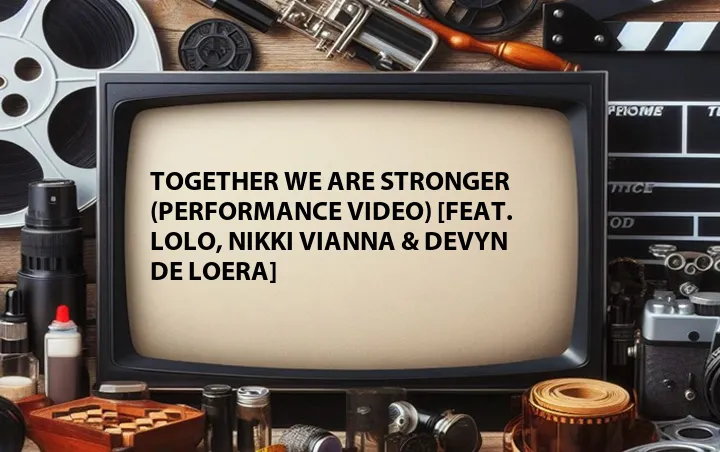 Together We Are Stronger (Performance Video) [Feat. Lolo, Nikki Vianna & Devyn De Loera]