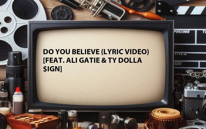 Do You Believe (Lyric Video) [Feat. Ali Gatie & Ty Dolla $ign]