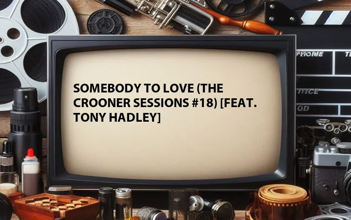 Somebody to Love (The Crooner Sessions #18) [Feat. Tony Hadley]