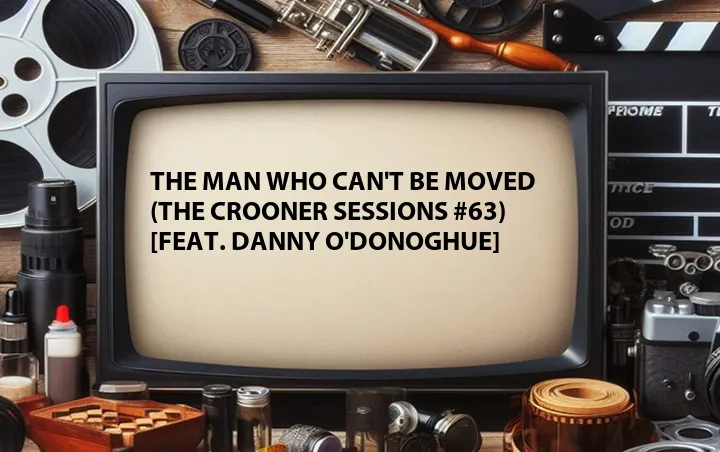 The Man Who Can't be Moved (The Crooner Sessions #63) [Feat. Danny O'Donoghue]