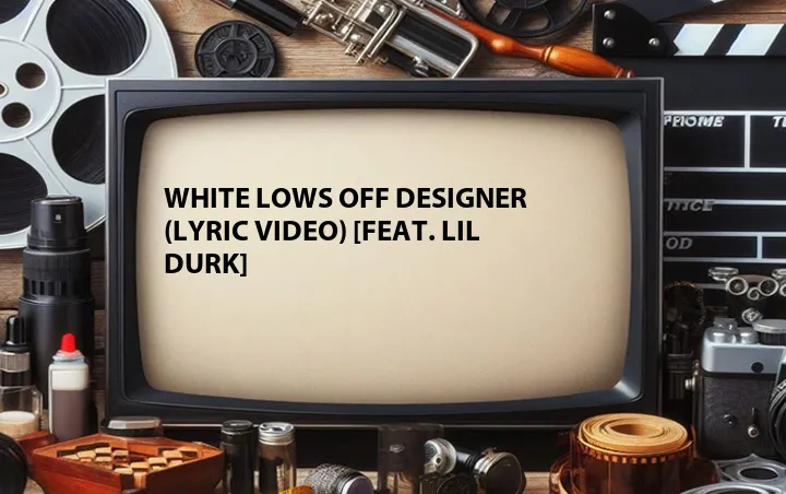White Lows Off Designer (Lyric Video) [Feat. Lil Durk] 