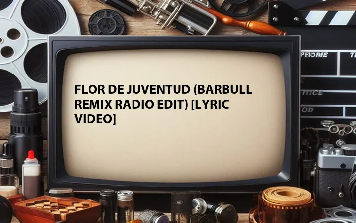 Flor De Juventud (Barbull Remix Radio Edit) [Lyric Video] 
