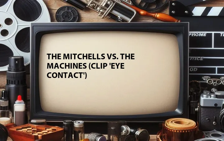 The Mitchells vs. The Machines (Clip 'Eye Contact')