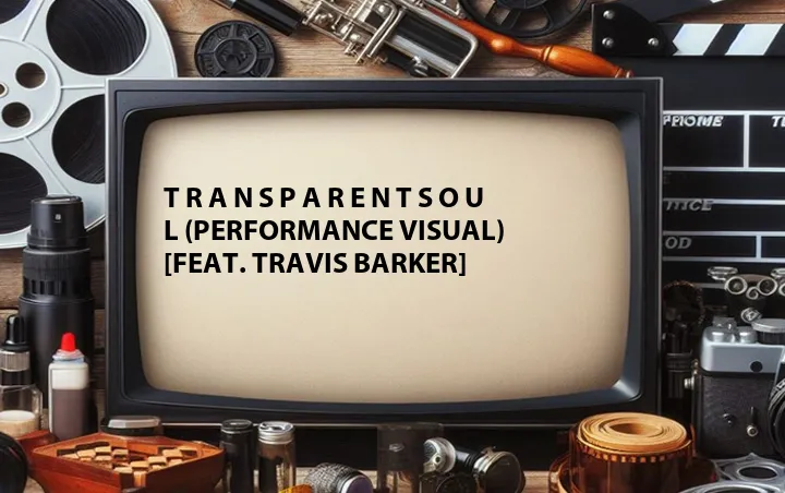 t r a n s p a r e n t s o u l (Performance Visual) [Feat. Travis Barker]