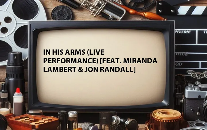 In His Arms (Live Performance) [Feat. Miranda Lambert & Jon Randall]