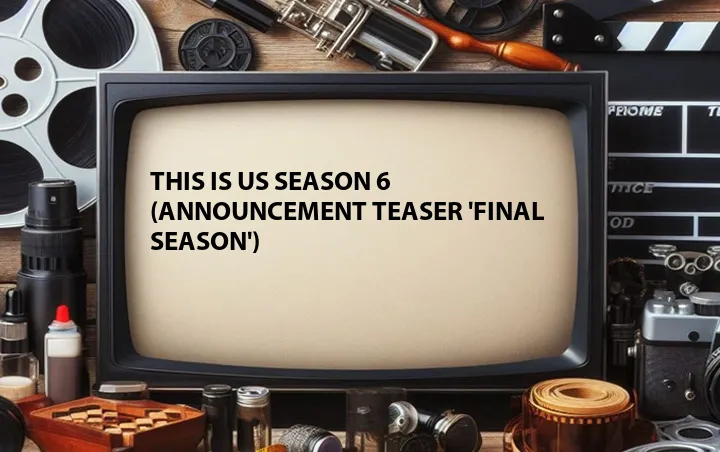 This Is Us Season 6 (Announcement Teaser 'Final Season')