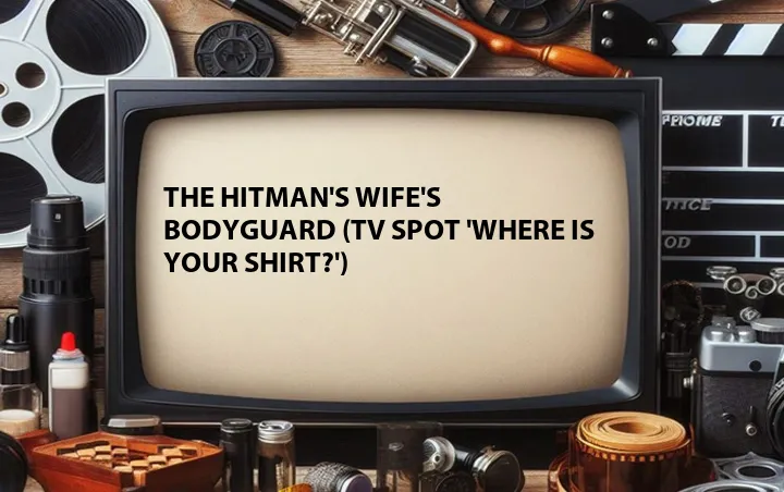The Hitman's Wife's Bodyguard (TV Spot 'Where Is Your Shirt?')