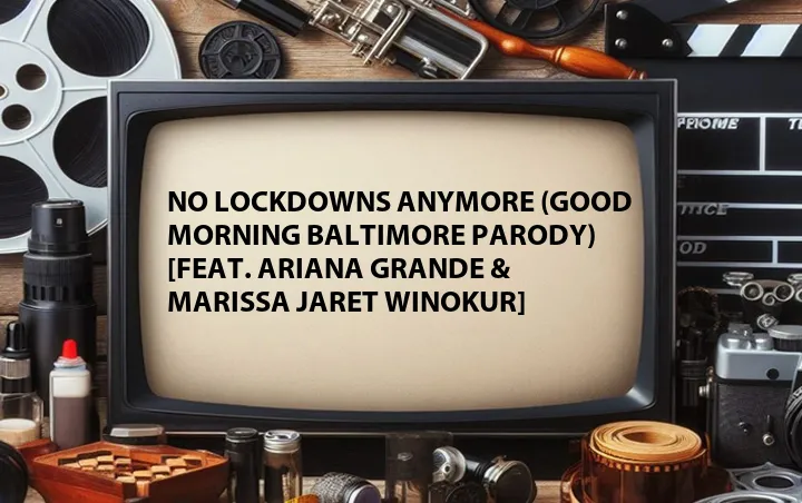 No Lockdowns Anymore (Good Morning Baltimore Parody) [Feat. Ariana Grande & Marissa Jaret Winokur]