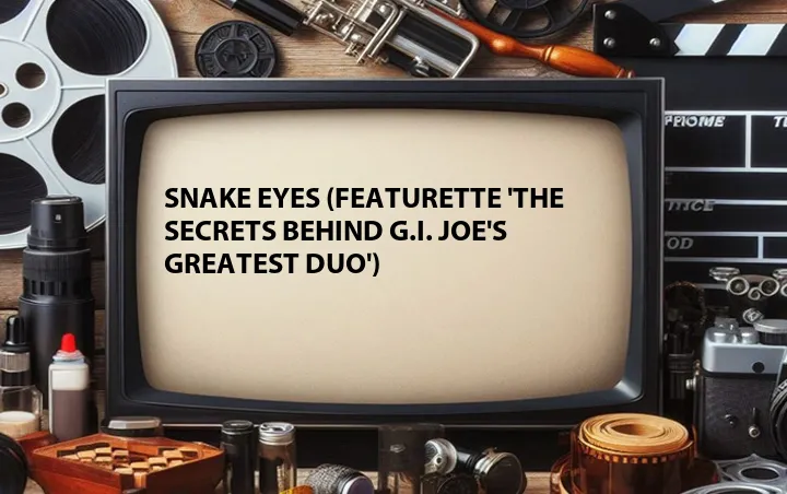 Snake Eyes (Featurette 'The Secrets Behind G.I. Joe's Greatest Duo')