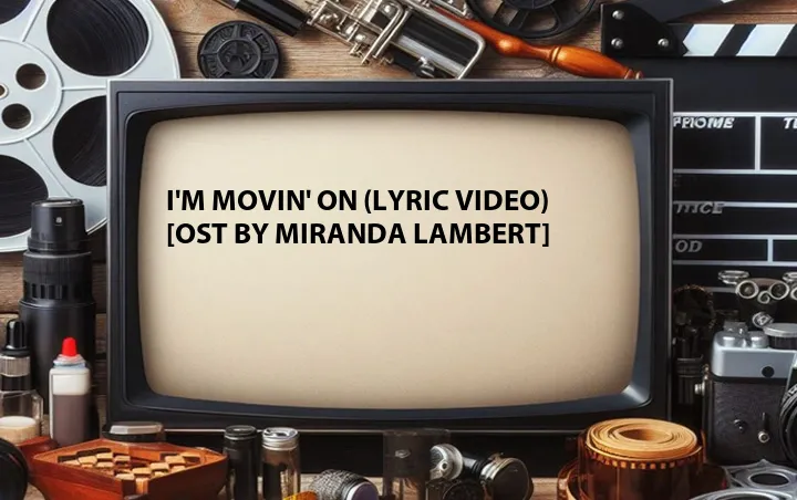 I'm Movin' On (Lyric Video) [OST by Miranda Lambert]