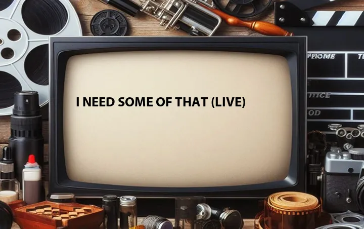 I Need Some of That (Live)
