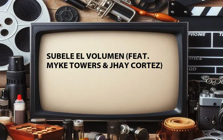 Subele el Volumen (Feat. Myke Towers & Jhay Cortez)