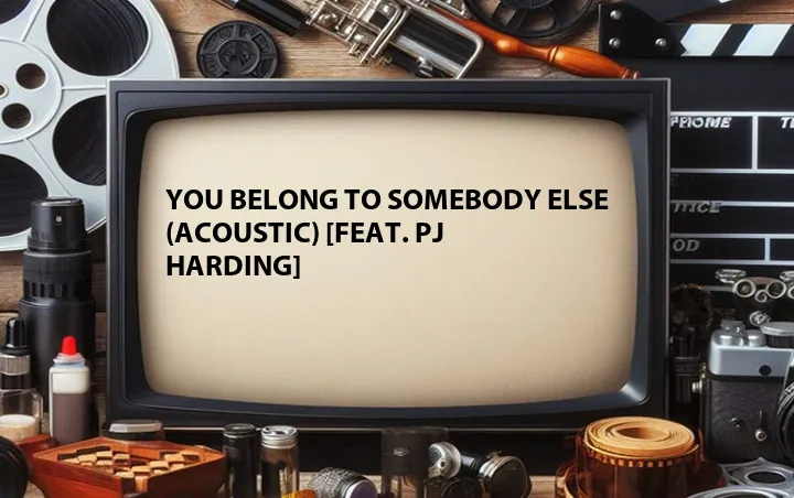 You Belong to Somebody Else (Acoustic) [Feat. PJ Harding]