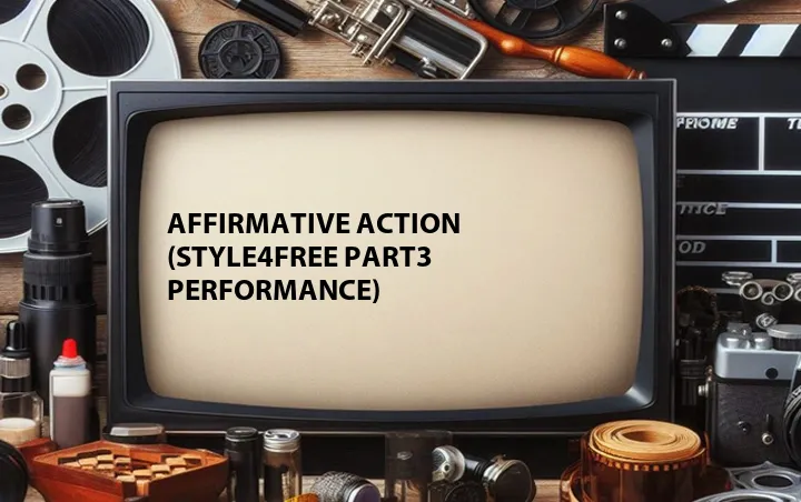 Affirmative Action (Style4free Part3 Performance)